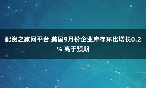 配资之家网平台 美国9月份企业库存环比增长0.2% 高于预期
